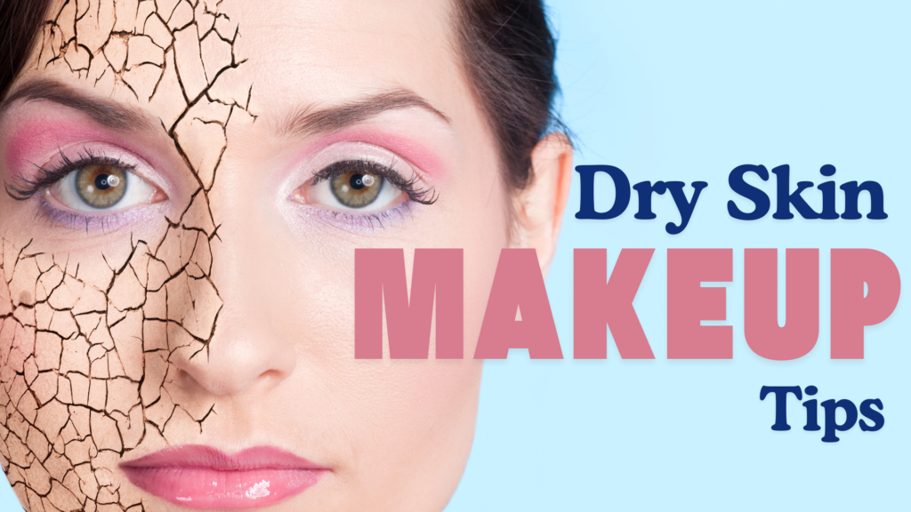 Dry skin makeup tips for hydration and flawless application