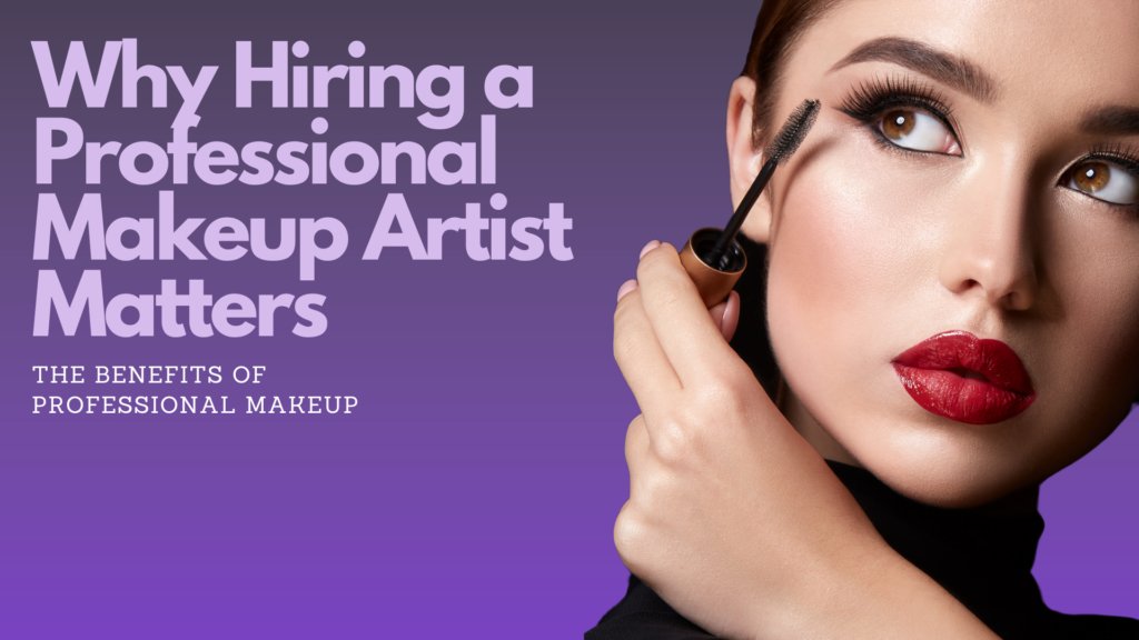 Why Hiring a Professional Makeup Artist Matters for Your Special Day